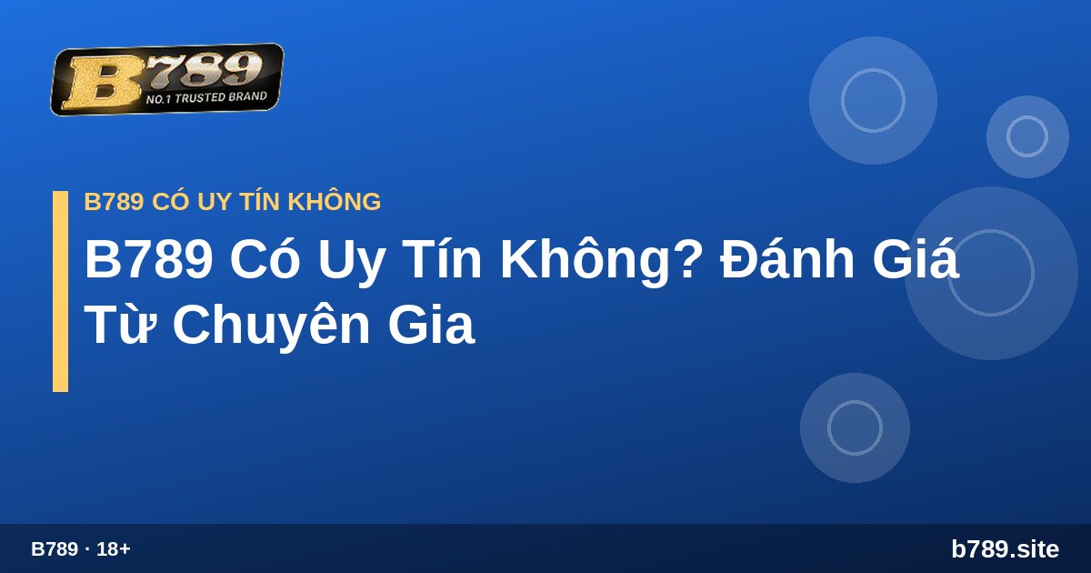 Đánh giá chi tiết mức độ uy tín của nhà cái B789